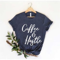 Coffee and Hustle, Coffee Tee, Coffee Lover Shirt, Funny Coffee Shirt, Coffee Lover, Coffee Gift, Coffee Shirt, Nurse Sh