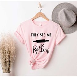 They See Me Rollin, Baking Lover Shirt, Love Baking, Bakery Gifts, Cooking Shirt, Cooker Shirt, Baking T-shirt, Baker Sh
