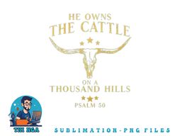 He Owns The Cattle On A Thousand Hills Bull Skull Christian png, digital download copy