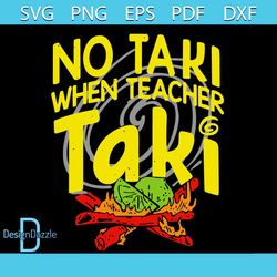 No Taki When Teacher Taki Svg, Back To School Svg, Education Classroom Svg