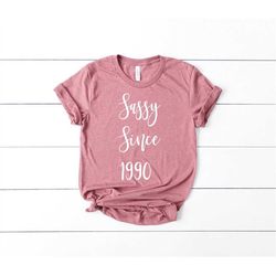 sassy since 1990, custom birthday date shirt, 30th birthday, 30th birthday gift, 30th birthday gift for her, 30 birthday