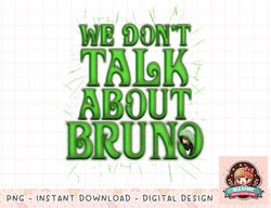 Disney Encanto We Don t Talk About Bruno Movie Quote png, instant download, digital print
