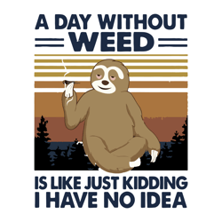 A Day Without Weed Is Like Just Kidding I Have No Idea Svg, Trending Svg, silhouette svg fies