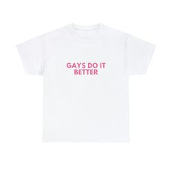 Gays Do It Better - Unisex T-Shirt, Funny LGBTQ Prid
