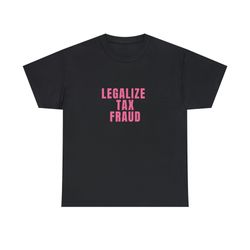 Legalize Tax Fraud - Unisex T-Shirt, Funny Y2K Style