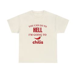 You Can Go To Hell Im Going To Chilis - Unisex T-Shi