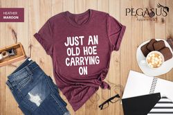 Just An Old Hoe Carrying On Shirt, Funny T-Shirt Gi