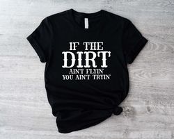 If The Dirt Aint Flyin You Aint Tryin Shirt, Western Ho