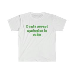 Funny Y2K Shirt - I Only Accept Apologies in Cash