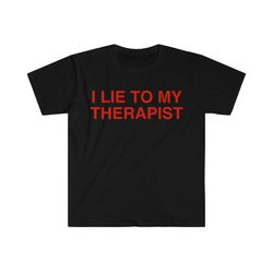 I Lie to My Therapist Funny Meme Tee Shirt