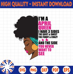 Im An April Queen I Have 3 Sides The Quite Sweet SVG, Birthday Queen Black svg, September Queen Svg Png