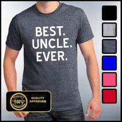 Best Uncle Ever Shirt, Best Dad Ever, Gifts for Uncles, Funny Uncle Shirt, Best Uncle Tshirt