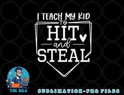 I Teach My Kid To Hit And Steal Baseball Softball Mom Women png, digital download copy