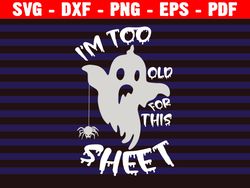 I'm Too Old For This Sheet Svg, Halloween Shirt Svg, Funny Svg File, Fall Svg, Mom Halloween Svg, Svg Files For Cricut