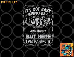 It s Not Easy Being My Wife s Arm Candy Fathers Day png, digital download copy