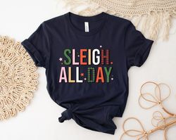Sleigh All Day T Shirt, Women's Christmas Top, Festive Holiday Top, Christmas Sayings, T-Shirt for Women, Holiday Top, C