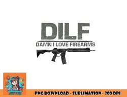 Mens DILF Damn I Love Firearms Funny png, digital download copy
