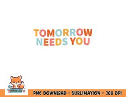 Mental Health Quote Tomorrow Needs You png, digital download copy