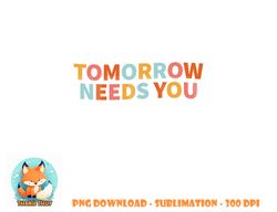 Mental Health Quote Tomorrow Needs You png, digital download copy