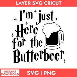 I'm Just Here For The Butter Beer Svg, Harry Potter Svg, Harry Potter Cricut Svg, Png Digital File