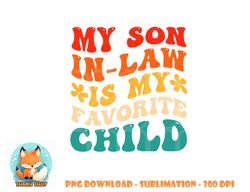My Son In Law Is My Favorite Child Hilarious Family png, digital download copy