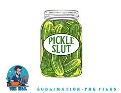 Pickle Slut A Girl Who Loves Pickles Canning Food Quote png, digital download copy
