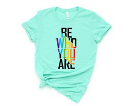 Be Who You Are Shirt, Gay Pride LGBTQ Shirt, Pride Shirt, Trans T Shirt, LGBT Clothing Pride Shirt, LGBT Shirt, Women Ga