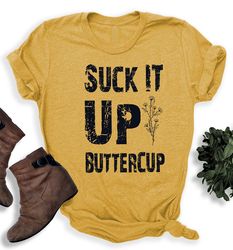 Suck It Up Buttercup, BFF Gift Funny Ladies Gr