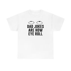 Dad Jokes Are How Eye Roll Shirt -funny shirt
