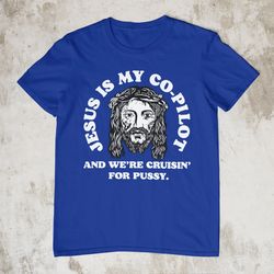 Cruisin For Pussy With Jesus, Oddly Specific Shirt, Fun