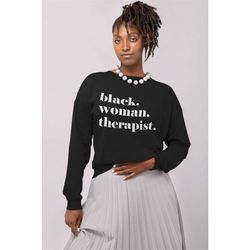 Black Woman Therapist Sweatshirt, Black Owned Clothing, African American Therapist , Black Counselor, Black Therapist Gr