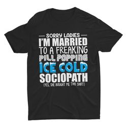 Pill Popping Ice Cold Sociopath, Oddly Specific Shirt,