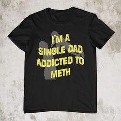 Single Dad Addicted To Meth, Oddly Specific Shirt, Offe