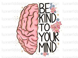 Be Kind To Your Mind PNG  Mental Health png  Posit