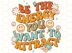 Be The Energy You Want To Attract PNG  Mental Heal