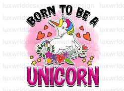 Born To Be A Unicorn PNG  Unicorn png  Unicorn Des
