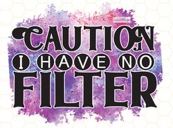 Caution I Have No Filter PNG  Funny Sarcastic Quot
