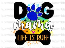 Dog Mama Life Is Ruff PNG  Dog png  Dog Mom png  S