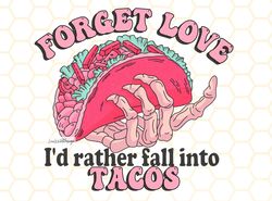 Forget Love Id Rather Fall Into Tacos PNG  Funny V