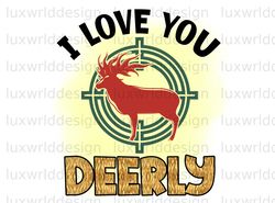 I Love You Deerly PNG  Hunting Png  Hunt Png  Subl