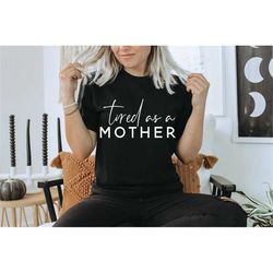Tired as a Mother Funny Mom Tee Mom gifts Mom Birthday Gift Tired as a Mother Gift Cute Mom Shirt Mom Tees Mom T-shirt M