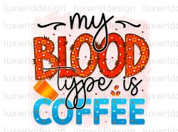 My Blood Type Is Coffee PNG  Coffee Design  Coffee