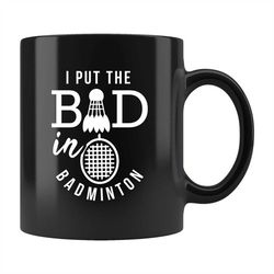 Badminton Mug, I Put the Bad in Badminton, Badminton Gift, Badminton Coffee Mug, Badminton Coach Gift, Badminton Coach M