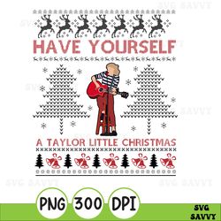 Have Yourself A Taylor Little Christmas Png, Christmas Ugly Svg Gift For Fan