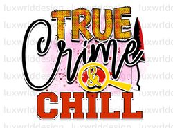 True Crime And Chill Png undefined True Crime Png undefined True Cri