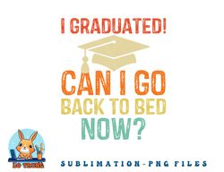 Retro Graduation Shirt Can I Go Back To Bed Now college Gift png, digital download copy