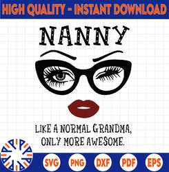 Nanny like a normal grandma, only more awesome svg, face glasses svg, funny quote svg, svg for Cricut Silhouette