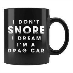Funny Snorer Gift, Snoring Mug, Snoring Gift, Drag Car Enthusiast, Drag Racing Fan Gift, Snore Gift I Don't Snore I'm A