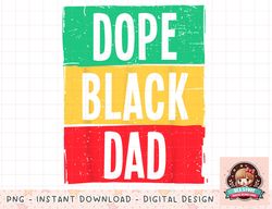 Dope Black Dad Fathers Day Juneteenth History Month png, instant download, digital print