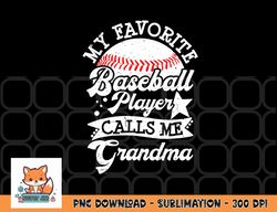 My Favorite Baseball Player Calls Me Grandma Baseball Family png, digital download copy